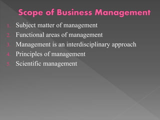 1. Subject matter of management
2. Functional areas of management
3. Management is an interdisciplinary approach
4. Principles of management
5. Scientific management
 