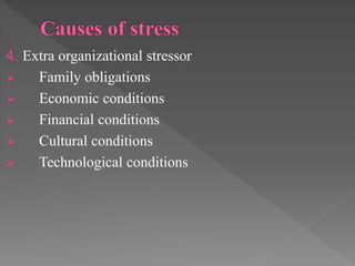 4. Extra organizational stressor
 Family obligations
 Economic conditions
 Financial conditions
 Cultural conditions
 Technological conditions
 