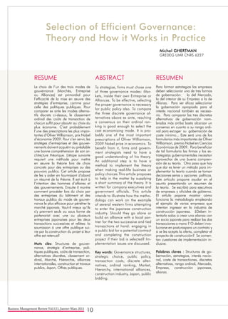 Business Management Review Vol.1(1), Janvier-Mars 2011
10
Selection of Efficient Governance:
Theory and How it Works in Practice
Michel GHERTMAN
GREDEG UMR CNRS 6227
RESUME
Le choix de l’un des trois modes de
gouvernance (Marchés, Entreprise
ou Alliances) est primordial pour
l’efficacité de la mise en œuvre des
stratégies d’entreprise, comme pour
celle des politiques publiques. Pour
comparer ex ante les modes alterna-
tifs discrets ci-dessus, le classement
ordinal des coûts de transaction de
chacun suffit pour aboutir au choix du
plus économe. C’est probablement
l’une des prescriptions les plus impor-
tantes d’Oliver Williamson, prix Nobel
d’économie 2009. Pour s’en servir, les
stratèges d’entreprises et des gouver-
nements doivent acquérir au préalable
une bonne compréhension de son ar-
chitecture théorique. L’étape suivante
requiert une méthode pour mettre
en œuvre la théorie lors de choix
concrets pour des entreprises ou des
pouvoirs publics. Cet article propose
de les y aider en fournissant d’abord
un résumé de la théorie. Il est écrit à
l’intention des hommes d’affaires et
des gouvernements. Ensuite il montre
comment procéder lors du choix par
des entreprises du bâtiment et des
travaux publics du mode de gouver-
nance le plus efficace pour pénétrer le
marché japonais. Vaut-il mieux qu’ils
s’y prennent seuls ou sous forme de
partenariat avec une ou plusieurs
entreprises japonaises pour les deux
transactions successives et reliées: la
soumission à une offre publique sui-
vie par la construction du projet si leur
offre est retenue?
Mots clés: Structures de gouver-
nance, stratégie d’entreprise, poli-
tiques publiques, coûts de transaction,
alternatives discrètes, classement or-
dinal, Marché, Hiérarchie, alliances
internationales, construction et travaux
publics, Japon, Offres publiques.
ABSTRACT
To strategize, firms must chose one
of three governance modes: Mar-
kets, inside their own Entreprise or
Alliances. To be effective, selecting
the proper governance is necessary
for public policy also. To compare
the three discrete governance al-
ternatives above ex ante, reaching
a consensus on their ordinal ran-
king is good enough to select the
cost economizing mode. It is pro-
bably one of the most important
prescriptions of Oliver Williamson,
2009 Nobel prize in economics. To
benefit from it, firms and govern-
ment strategists need to have a
good understanding of his theory.
An additional step is to have a
method to implement the theory
when making real-life business or
policy choices.This article proposes
to help in the matter by supplying
a short summary of the theory. It is
written for company executives and
government officials. This article
intends to illustrate how the metho-
dology can work on the example
of several western firms attempting
to enter the japanese construction
industry. Should they go alone or
build an alliance with a local par-
tner for the two successive and tied
transactions at hand: engaging in
a public bid for a potential contract
and completing the construction
project if their bid is selected? Im-
plementation issues are discussed.
Key words: Governance structures,
strategic choice, public policy,
transaction costs, discrete alter-
natives, ordinal ranking, Market,
Hierarchy, international alliances,
construction industry, Japan, public
bidding.
RESUMEN
Para formar estrategias las empresas
deben seleccionar una de tres formas
de gobernación: la del Mercado,
la del interior de su Empresa o la de
Alianza. Para ser eficaz seleccionar
la gobernación apropiada para el
interés nacional también es necesa-
rio. Para comparar las tres discretas
alternativas de gobernación nom-
bradas más arriba basta alcanzar un
consenso en cuanto a su rango ordi-
nal para escoger su gobernación de
coste minimo... Este será uno de los
formularios más importantes de Oliver
Williamson, premio Nobel en Ciencias
Económicas de 2009. Para beneficiar
de tal formulario las firmas y los es-
trategistas gubernamentales necesitan
aprovechar de una buena compren-
sión de su teoría. Otro paso que hay
que dar es tener un método para im-
plementar la teoría cuando se toman
decisiones serias u opciones políticas.
Este artículo propone ayudar en el
asunto presentando un resumen de
la teoría. Se escribió para ejecutivos
de empresas y oficiales de gobierno.
El artíulo popone mostrar cómo
funciona la metodología empleando
el ejemplo de varias empresas que
intentan ingresar en la industria de
construcción japonesa. ¿Deben in-
tentarlo solos o crear una alianza con
un socio japonés para realizar las dos
transacciones a mano ? O deben invo-
lucrarse en posturaspara un contrato y
si se les acepta la oferta, completar el
proyecto de construcción? Se comen-
tan cuestiones de implementación in-
clusive.
Palabras claves : Structuras de go-
bernación, estrategias, interés nacio-
nal, coste de transactiones, discretas
alternativas, rango ordinal, Mercado,
Empresa, construcción japonesa,
alianza.
 