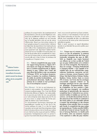 Business Management Review Vol.1(1), Janvier-Mars 2011
116
publique, la consommation, les investissements et
les exportations. Dans le cas de l’Algérie la crois-
sance est actuellement tirée par un seul moteur
celui de la dépense publique qui est financée
par la fiscalité pétrolière mais qui est de nature
inflationniste. Quant aux trois autres moteurs, ils
sont grippés puisque la consommation intérieure
est déprimée, les exportations hors hydrocarbures
sont nulles et les investissements productifs sont
aussi quasiment nuls. Que faire ? Libérer l’entre-
preneuriat tout en travaillant d’arrache pied à as-
soir les douze piliers de la compétitivité en s’assu-
rant que la bureaucratie ne vienne pas parasiter,
comme elle sait si bien le faire, le processus de
conquête qui s’impose à nous.
B.A. : Outre la compétitivité des pays, le der-
nier rapport Doing Business in Algeria 2011
nous donne une image peu flatteuse des sou-
tiens à l’initiative entrepreneuriale en Algérie,
classant le pays 150ème dans l’ordre des
pays offrant des facilités à créer une entreprise
(147èmeen 2010). Les lourdeurs bureaucra-
tiques, la taxation, les conditions d’obtention
de crédits, les activités transfrontalières,…sont
particulièrement dénoncées. Quelle votre ex-
périence de ce contexte en tant qu’entrepre-
neur d’une entreprise à succès ?
Slim Othmani : En fait, je vais brièvement ré-
pondre à votre question qui mériterait qu’on lui
consacre quelques pages. Oui, il est très difficile
de faire des affaires en Algérie, c’est indiscutable.
Je ne pourrais pas traiter de mon cas particulier
car notre entreprise existe depuis plus de 45 ans
et nous avons vu passer toutes les formes pos-
sibles de relation avec l’administration.
Un environnement économique dynamique est
essentiellement impulsé par le haut de la hié-
rarchie politique du pays. Si un très fort signal
inquisiteur est envoyé visant les entreprises privées
alors la bureaucratie se met en branle pour plaire
à son chef et tous les coups sont permis. Malheu-
reusement, l’entrepreneuriat privé n’a jamais fi-
guré en haut de la liste des priorités du gouverne-
ment, nous avons le sentiment qu’il est combattu,
perçu comme un mal nécessaire. Et tant que cet
état d’esprit prévaudra en haut lieu, il nous sera
difficile voire impossible de bâtir une alternative
à une économie de rente qu’est notre économie
pétrolière et gazière.
Reste à savoir pourquoi ce signal dévastateur
persiste et qu’attendent les pouvoirs publics pour
l’inverser ?
B.A. : Puisque vous m’y amenez, aventurons-
nous à un peu de prospective. La présence
économique impressionnante des firmes mul-
tinationales émergentes des pays du BRIC-
SAM au Maghreb nous inspire forcément
une réflexion qui va bien au-delà de l’intérêt
que ces pays méditerranéens ont à entretenir
avec ces firmes émergentes. Ravi Ramamurti,
dans son ouvrage « Emerging Multinationals
in Emerging Markets » nous rappelle le for-
midable essor de ces multinationales russes,
indiennes, brésiliennes, mexicaines, sud afri-
caines ou chinoises, comme Gazprom, Lukoil,
Infosys, Tata Steel et Motors, Embraer, Gerdau,
Bradesco, Cemex, Sanlam, Sasol, ou encore
ZTE et Lenovo. Ces firmes dont les avantages
concurrentiels s’appuient d’abord sur les
avantages spécifiques de leur pays respectif,
ont développé d’impressionnantes capaci-
tés d’adaptation de leurs produits à desti-
nation des pays émergents, une excellence
productique et opérationnelle, des ressources
compétitives face à l’adversité et aux environ-
nements hostiles et instables qui sont hors du
commun, une faculté déconcertante d’accès à
des ressources et des marchés en s’adossant à
des fonds publics et une redoutable aptitude
à acquérir des technologies ou des marques
étrangères à forte notoriété. Dans ce nouveau
petit monde, la compétitivité des pays arabes
est représentée par l’Arabie saoudite (SABIC),
et celle de la Corée du Sud par Hyundai Mo-
tors et Samsung Electronics. Le résultat parle
de lui-même, outre une croissance moyenne
3 fois supérieure à celles des pays industria-
“Libérer l’entre-
preneuriat tout en
travaillant d’arrache
pied à assoir les douze
piliers de la compétiti-
vité”
VERBATIM
 