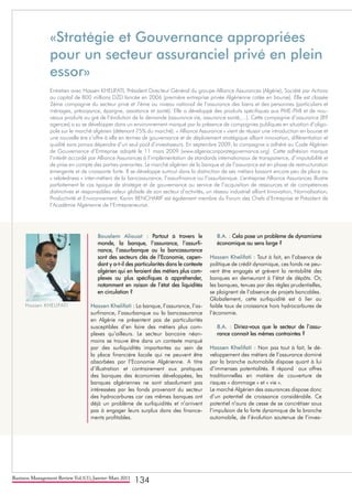 Business Management Review Vol.1(1), Janvier-Mars 2011
134
«Stratégie et Gouvernance appropriées
pour un secteur assuranciel privé en plein
essor»
Entretien avec Hassen KHELIFATI, Président Directeur Général du groupe Alliance Assurances (Algérie), Société par Actions
au capital de 800 millions DZD lancée en 2006 (première entreprise privée Algérienne cotée en bourse). Elle est classée
2ème compagnie du secteur privé et 7ème au niveau national de l’assurance des biens et des personnes (particuliers et
ménages, prévoyance, épargne, assistance et santé). Elle a développé des produits spécifiques aux PME-PMI et de nou-
veaux produits au gré de l’évolution de la demande (assurance vie, assurance santé,…). Cette compagnie d’assurance (89
agences) a su se développer dans un environnement marqué par la présence de compagnies publiques en situation d’oligo-
pole sur le marché algérien (détenant 75% du marché). « Alliance Assurance » vient de réussir une introduction en bourse et
une nouvelle ère s’offre à elle en termes de gouvernance et de déploiement stratégique alliant innovation, différentiation et
qualité sans jamais dépendre d’un seul pool d’investisseurs. En septembre 2009, la compagnie a adhéré au Code Algérien
de Gouvernance d’Entreprise adopté le 11 mars 2009 (www.algeriacorporategovernance.org). Cette adhésion marque
l’intérêt accordé par Alliance Assurances à l’implémentation de standards internationaux de transparence, d’imputabilité et
de prise en compte des parties-prenantes. Le marché algérien de la banque et de l’assurance est en phase de restructuration
émergente et de croissante forte. Il se développe surtout dans la distinction de ses métiers laissant encore peu de place au
« relatedness » inter-métiers de la bancassurance, l’assurfinance ou l’assurbanque. L’entreprise Alliance Assurances illustre
parfaitement le cas typique de stratégie et de gouvernance au service de l’acquisition de ressources et de compétences
distinctives et responsables.valeur globale de son secteur d’activités, un réseau industriel alliant Innovation, Normalisation,
Productivité et Environnement. Karim BENCHARIF est également membre du Forum des Chefs d’Entreprise et Président de
l’Académie Algérienne de l’Entrepreneuriat.
Boualem Aliouat : Partout à travers le
monde, la banque, l’assurance, l’assurfi-
nance, l’assurbanque ou la bancassurance
sont des secteurs clés de l’Economie, cepen-
dant y a-t-il des particularités dans le contexte
algérien qui en feraient des métiers plus com-
plexes ou plus spécifiques à appréhender,
notamment en raison de l’état des liquidités
en circulation ?
Hassen Khelifati : La banque, l’assurance, l’as-
surfinance, l’assurbanque ou la bancassurance
en Algérie ne présentent pas de particularités
susceptibles d’en faire des métiers plus com-
plexes qu’ailleurs. Le secteur bancaire néan-
moins se trouve être dans un contexte marqué
par des surliquidités importantes au sein de
la place financière locale qui ne peuvent être
absorbées par l’Economie Algérienne. A titre
d’illustration et contrairement aux pratiques
des banques des économies développées, les
banques algériennes ne sont absolument pas
intéressées par les fonds provenant du secteur
des hydrocarbures car ces mêmes banques ont
déjà un problème de surliquidités et n’arrivent
pas à engager leurs surplus dans des finance-
ments profitables.
B.A. : Cela pose un problème de dynamisme
économique au sens large ?
Hassen Khelifati : Tout à fait, en l’absence de
politique de crédit dynamique, ces fonds ne peu-
vent être engagés et grèvent la rentabilité des
banques en demeurant à l’état de dépôts. Or,
les banques, tenues par des règles prudentielles,
se plaignent de l’absence de projets bancables.
Globalement, cette surliquidité est à lier au
faible taux de croissance hors hydrocarbures de
l’économie.
B.A. : Diriez-vous que le secteur de l’assu-
rance connait les mêmes contraintes ?
Hassen Khelifati : Non pas tout à fait, le dé-
veloppement des métiers de l’assurance dominé
par la branche automobile dispose quant à lui
d’immenses potentialités. Il répond aux offres
traditionnelles en matière de couverture de
risques « dommage » et « vie ».
Le marché Algérien des assurances dispose donc
d’un potentiel de croissance considérable. Ce
potentiel n’aura de cesse de se concrétiser sous
l’impulsion de la forte dynamique de la branche
automobile, de l’évolution soutenue de l’inves-
Hassen KHELIFATI
 