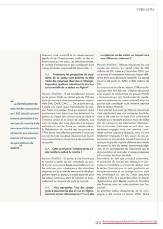 135 Business Management Review Vol.1(1), Janvier-Mars 2011
tissement privé productif et du développement
significatif de l’investissement public et des in-
frastructures qui ont accru, ces dernières années,
le nombre d’entreprises et par conséquent leurs
risques (incendie, responsabilité décennale,…).
B.A. : Finalement, les perspectives de crois-
sance de ce secteur sont positives au-delà
même des moyennes observées à l’étranger.
Cependant, quelle est précisément la structure
concurrentielle de ce secteur en Algérie?
Hassen Khelifati : Il est actuellement dominé
par le secteur Public qui détient près de 75% des
parts de marché à travers ses entreprises, notam-
ment SAA, CAAR, CAAT,….. De ce point de vue,
il existe une vision quasi manichéenne du sec-
teur Public et du secteur Privé qui évoluent certes
positivement mais beaucoup trop lentement. La
gestion du risque doit donner toute sa place à
l’initiative privée et la notion de solidarité, vue
sous cet angle, doit aussi répondre à la logique
exclusive du marché. Dans ce contexte précis,
la libéralisation du marché des assurances en
1995 devait naturellement permettre l’ouverture
du marché à de nouveaux intervenants et fournir
aux consommateurs d’assurance des prestations
de qualité.
B.A. : Cette ouverture à l’initiative privée a-t-
elle modifié la nature du marché ?
Hassen Khelifati : En partie, il s’est trouvé que
le marché a perdu de son orthodoxie au pro-
fit d’une concurrence basée essentiellement sur
les tarifs avec pour conséquence des retombées
négatives sur la qualité de service et le dévelop-
pement relatif du secteur, le credo essentiel pour
les acteurs nationaux étant le maintien et éven-
tuellement la conquête de parts de marché.
B.A. : Vous représentez l’une des compa-
gnies d’assurance les plus en vue en Algérie,
comment est née cette entreprise ? Y a-t-il des
compétences ou des métiers sur lesquels vous
vous différenciez nettement ?
Hassen Khelifati : Alliance Assurances est une
société par actions, au capital initial de 500
millions de DA, créée en Décembre 2004, par
un groupe d’investisseurs nationaux faisant réfé-
rence dans leurs domaines respectifs. Ce capital
social a été porté en 2009, à 800 millions de
DA.
La conjoncture lors de la création d’Alliance As-
surances était fort délicate. L’Algérie découvrait
avec stupeur la banqueroute du groupe Khalifa
; banqueroute qui s’est transformée très rapide-
ment en syndrome (au niveau national) et qui ne
pouvait que compliquer toute initiative créatrice
dans le secteur financier.
Il faut préciser à ce sujet, qu’Alliance Assurances
n’est absolument pas une entreprise familiale,
mais a été crée sur la base d’un actionnariat
multiple qui a nécessité plusieurs tours de tables
afin de convaincre les actionnaires historiques.
Ces actionnaires historiques se sont donc non
seulement engagés dans une aventure consi-
dérée comme risquée à l’époque, mais s’y sont
totalement impliqués. En fait, aucun de ces ac-
tionnaires ne provenait du monde l’assurance et
quoique la grande majorité détienne des intérêts
de renom au sein du secteur économique algé-
rien, ils ne connaissaient de l’assurance que la
documentation et les études d’usages préparées
à l’ occasion des tours de table.
Moi-même, en tant que principal actionnaire,
et provenant du monde des bâtisseurs et pro-
moteurs immobiliers, je n’avais de relation avec
le secteur financier que ma post graduation en
Banque-assurance et un passage succinct mais
très enrichissant au sein du Crédit populaire
d’Algérie. Enfin, le 4 décembre 2004, le dossier
réglementaire était déposé auprès du Ministère
des Finances avec les suites positives que l’on
connait.
La première police d’assurances de la com-
pagnie a été vendue en janvier 2006. Notre
“La libéralisation du
marché des assurances
en 1995 devait naturel-
lement permettre l’ou-
verture du marché à de
nouveaux intervenants
et fournir aux consom-
mateurs d’assurance
des prestations de
qualité”
VERBATIM
 