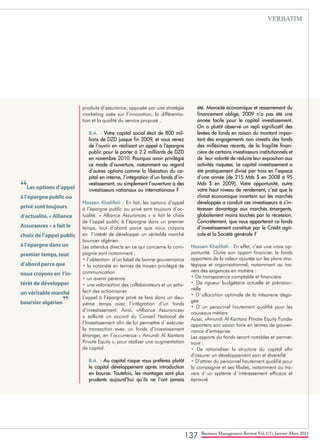 137 Business Management Review Vol.1(1), Janvier-Mars 2011
produits d’assurance, appuyée par une stratégie
marketing axée sur l’innovation, la différentia-
tion et la qualité du service proposé .
B.A. : Votre capital social était de 800 mil-
lions de DZD jusque fin 2009, et vous venez
de l’ouvrir en réalisant un appel à l’épargne
public pour le porter à 2.2 milliards de DZD
en novembre 2010. Pourquoi avoir privilégié
ce mode d’ouverture, notamment au regard
d’autres options comme la libération du ca-
pital en interne, l’intégration d’un fonds d’in-
vestissement, ou simplement l’ouverture à des
investisseurs nationaux ou internationaux ?
Hassen Khelifati : En fait, les options d’appel
à l’épargne public ou privé sont toujours d’ac-
tualité. « Alliance Assurances » a fait le choix
de l’appel public à l’épargne dans un premier
temps, tout d’abord parce que nous croyons
en l’intérêt de développer un véritable marché
boursier algérien.
Les attendus directs en ce qui concerne la com-
pagnie sont notamment :
• l’obtention d’un label de bonne gouvernance
• la notoriété en termes de moyen privilégié de
communication
• un avenir pérenne
• une valorisation des collaborateurs et un satis-
fecit des actionnaires
L’appel à l’épargne privé se fera dans un deu-
xième temps avec l’intégration d’un fonds
d’investissement. Ainsi, «Alliance Assurances»
a sollicité un accord du Conseil National de
l’Investissement afin de lui permettre d´exécuter
la transaction avec un fonds d’investissement
étranger, en l’occurrence « Amundi Al Kantara
Private Equity », pour réaliser une augmentation
de capital.
B.A. : Au capital risque vous préférez plutôt
le capital développement après introduction
en bourse. Toutefois, les montages sont plus
prudents aujourd’hui qu’ils ne l’ont jamais
été. Morosité économique et resserrement du
financement oblige, 2009 n’a pas été une
année facile pour le capital investissement.
On a plutôt observé un repli significatif des
levées de fonds en raison du montant impor-
tant des engagements non investis des fonds
des millésimes récents, de la fragilité finan-
cière de certains investisseurs institutionnels et
de leur volonté de réduire leur exposition aux
activités risquées. Le capital investissement a
été pratiquement divisé par trois en l’espace
d’une année (de 215 Mds $ en 2008 à 95
Mds $ en 2009). Votre opportunité, outre
votre haut niveau de rendement, c’est que le
climat économique incertain sur les marchés
développés a conduit ces investisseurs à s’in-
téresser davantage aux marchés émergents,
globalement moins touchés par la récession.
Concrètement, que vous apporterait ce fonds
d’investissement constitué par le Crédit agri-
cole et la Société générale ?
Hassen Khelifati : En effet, c’est une vraie op-
portunité. Outre son apport financier, le fonds
apportera de la valeur ajoutée sur les plans stra-
tégique et organisationnel, notamment au tra-
vers des exigences en matière :
• De transparence comptable et financière
• De rigueur budgétaire actuelle et prévision-
nelle
• D´allocation optimale de la trésorerie déga-
gée
• D´un personnel hautement qualifié pour les
nouveaux métiers
Aussi, «Amundi Al Kantara Private Equity Funds»
apportera son savoir faire en termes de gouver-
nance d’entreprise.
Les apports du fonds seront notables et permet-
tront :
• De rationaliser la structure du capital afin
d’assurer un développement sain et diversifié
• D’attirer du personnel hautement qualifié pour
la compagnie et ses filiales, notamment au tra-
vers d´un système d´intéressement efficace et
éprouvé
“Les options d’appel
à l’épargne public ou
privé sont toujours
d’actualité.« Alliance
Assurances » a fait le
choix de l’appel public
à l’épargne dans un
premier temps,tout
d’abord parce que
nous croyons en l’in-
térêt de développer
un véritable marché
boursier algérien”
VERBATIM
 
