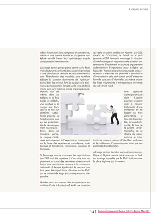 141 Business Management Review Vol.1(1), Janvier-Mars 2011
valeur financière sans complexe et compétitive,
même si une histoire lourde et un système an-
kylosé semble freiner leur aptitude par simple
comparaison internationale.
L’ouvrage est en grande partie centré sur la PME
manufacturière confronté dans un premier temps
à une planification centrale et plus récemment à
une libéralisation des marchés, sans toutefois
éclipser la question dominante des hydrocar-
bures dont les revenus font de ce pays une éco-
nomie principalement fondée sur la rente et donc
moins axé sur l’initiative privée d’entrepreneurs.
Notons tout de
même, dans ce
tableau à la fois
lucide et réfléchi,
une analyse à la
marge qui l’ac-
cent à la fois sur
certaines spéci-
ficités propres à
l’Algérie ainsi que
sur ses potentiali-
tés de développe-
ment touristique.
Enfin, dans sa
troisième partie,
ce corpus s’inté-
resse exclusivement à l’exportation, notamment
sur la base des expériences canadienne, qué-
bécoise et Brésilienne, marocaine, libanaise et
française.
Si l’ouvrage montre comment les exportations
des PME ont été appelées à s’accroire très ra-
pidement au cours des dernières années et ont
fourni une contribution certaine à la croissance
nationale, il évoque également la menace que
font peser les importations chinoises sur les PME
qui se doivent de réagir en conséquence ou dis-
paraître.
Quelles sont les attentes des entrepreneurs en
matière d’aide à la création? Voilà une question
qui reste un point sensible en Algérie. L’ANSEJ,
l’ANDI, la CGCI-PME, le FGAR ou le pro-
gramme MEDA tireraient avantage à s’inspirer
d’un tel ouvrage en réponse à cette question dé-
terminante. Finalement, les auteurs argumentent
collectivement l’importance pour l’Algérie de
façonner l’histoire des communautés de produc-
teurs afin d’identifier leur potentiel d’évolution et
d’innovation et cela vaut autant pour l’entreprise
formelle que pour l’informelle, ou même encore
les fuites migratoires d’entrepreneurs en herbe
du sud vers le nord.
Une approche
cartographique
dont l’Algérie
pourrait s’inspirer
aide à mesurer
l’efficacité d’une
entreprise en se
basant sur trois
paramètres : le
taux de disponibi-
lité; le taux d’effi-
cacité; le taux de
la qualité. La car-
tographie de la
chaîne de valeur,
comme le mon-
trent ces auteurs, permet d’identifier les forces
et les faiblesses d’une entreprise ainsi que ses
potentiels d’amélioration.
A l’usage de tout décideur socio-économico-po-
litique en Algérie comme dans tous pays du Sud,
cet ouvrage rappelle que la PME doit retrouver
la place légitime qui lui revient.
Compte rendu
 