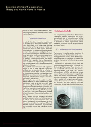Business Management Review Vol.1(1), Janvier-Mars 2011
16
process of choice is discussed on the basis of ra-
tionality but it necessarily has implications in orga-
nizational politics.
	 Governance selection
In table 1, the relative transaction costs intensity
of the attributes of the assets and limited ratio-
nality clearly favor the JV governance while the
characteristics of the governance modes and
opportunism favor the 100% owned. Without a
prior ranking of the strategic attributes, proposed
in step 4 above, discussion could go on for ever.
In this case, without human asset specificity com-
bined with prior local construction experience,
bidding would be a worthless effort and the hope
of getting a contract nothing more than wishful
thinking. Thus it is evident that the characteristics
of the assets have the highest strategic importance
and can become the unique basis for governance
selection in this case.
As uncertainty has a transaction costs logic ana-
logous to that of asset specificity, transaction
attributes can be apprehended as behaving in
a consistent manner. It has been the experience
of this author that it is often the case (Ghertman,
2004). However it cannot be interpreted as a ge-
neral case. Individual micro analysis is thus requi-
red for each new decision.
Concerning the case example used in this article,
the argument can be made that the choice of the
joint-venture could be decided at an early stage
due to the high level of human asset specificity
hardly obtainable for westerners combined with
the formal rule requiring previous local construc-
tion experience. Even though it looks appealing
at first, such a conclusion can be made once the
other attributes and characteristics have been ran-
ked only.
What if western firms had proprietary technology
enabling safe construction in a highly sismic area
at half the cost of local construction firms? The
point is that if serious micro analysis is to be done,
it should be carried out thoroughly until the end.
A further argument concerns the objective of this
article: precisely to show how to work the method
fully.
IV. DISCUSSION
The complementary contributions of transaction
costs theory, industrial organization and the re-
source-based view for rational analysis will be
discussed first, the additional complexities added
by the aspects of internal organizational politics
involved in the ranking process second and third
a variety of issues.
TCT and theoritical complements
The content of the analysis leading to a choice of
the Joint-Venture as the transaction costs econo-
mizing governance mode is made of rational ar-
guments focussed on the relative rankings of the
attributes when aligned with alternate governance
modes.
Characteristics of the assets involved, often the
most important attributes require a thorough un-
derstanding of the industry. These attributes can
vary considerably between sectors. Industrial or-
ganization (Baines, 1954, Porter, 1980) is a use-
full complement to TCT to help detail the various
players who undertake transactions in a particular
industry. Key strategic factors help select the most
important characteristics of the assets. A detailed
industry analysis with competitors, suppliers, cus-
tomers, threat of new entrants and substitutes
thus becomes a very usefull detour to qualify the
components of asset specificity and uncertainty.
Selection of Efficient Governance:
Theory and How it Works in Practice
 