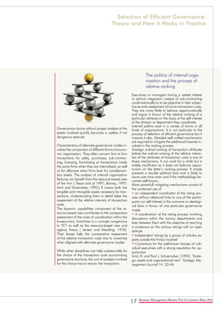 17 Business Management Review Vol.1(1), Janvier-Mars 2011
Governance choice without proper analysis of the
assets involved quickly becomes a useless if not
dangerous exercise.
Characteristics of alternate governance modes in-
volves the comparison of different forms of econo-
mic organization. They often concern firm to firm
transactions for sales, purchases, sub-contrac-
ting, licensing, franchising or transactions inside
the same firms when they are internalized, as well
as for alliances when firms look for complemen-
tary assets. The analysis of internal organization
features can benefit from the resource-based view
of the firm ( Teece and al 1997; Barney, 1997;
Amit and Shoemaker, 1993.) It covers both the
tangible and intangible assets necessary for tran-
sactions. Understanding them in detail helps the
assessment of the relative intensity of transaction
costs.
The dynamic capabilities component of the re-
source-based view contributes to the comparative
assessment of the costs of coordination within the
bureaucracy. Incentives is a concept congenious
to TCT as well as the resource-based view and
agency theory ( Jensen and Meckling, 1976).
Their lenses help the comparative assessment
of the relative transaction costs due to incentives
when aligned with alternate governance modes.
While other disciplines can help substancially for
the choice of the transaction costs economizing
governance structure, the unit of analysis involved
for this choice has to remain the transaction.
	 The politics of internal orga-		
	 nization and the process of 		
	 relative ranking
Executives or managers having a vested interest
in vertical integration instead of sub-contracting
could eventually try to be objective in their subjec-
tive ex ante assessment of future transaction costs.
They are more likely to behave opportunistically
and argue in favour of the relative ranking of a
particular attribute on the basis of the self-interest
of the division or department they coordinate.
Internal politics exist in a variety of forms in all
kinds of organizations. It is not particular to the
process of selection of efficient governance but it
impacts it also. Detailed well crafted mechanisms
are required to mitigate the additional hazards in-
volved in the ranking process.
Strategic ordinal ranking of transaction attributes
before the ordinal ranking of the relative intensi-
ties of the attributes of transaction costs is one of
those mechanisms. It can work for a while but is
widely insufficient as it does not balance oppor-
tunism on the latter’s ranking process. It simply
prevents a double political biais and is likely to
wane over time when and if the methodology be-
comes well-known.
More powerfull mitigating mechanisms consist of
the combined use of:
• an independent coordinator of the rating pro-
cess without relational links to any of the partici-
pants nor self-interest in the outcome or ideologi-
cal biais in favour of one particular governance
mode.
• A coordination of the rating process involving
discussions within the various departments and
later between them with the objective of reaching
a consensus on the various ratings with an open
attitude
• Independent ratings by a group of industry ex-
perts outside the firm(s) involved
• Corrections for the well-known biaises of indi-
vidual executives with a strong reputation for op-
portunism
Amit, R. and Paul J. Schoemaker, (1993), ‘Strate-
gic assets and organizational rent’. Strategic Ma-
nagement Journal 14: 33-46.
Selection of Efficient Governance:
Theory and How it Works in Practice
 