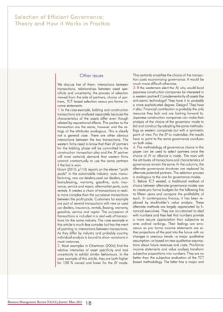 Business Management Review Vol.1(1), Janvier-Mars 2011
18
Other issues
We discuss five of them: interactions between
transactions, relationships between asset spe-
cificity and uncertainty, the process of selection
viewed from the side of partners, choice of par-
tners, TCT based selection versus pro forma in-
come statements.
1. In the case example, bidding and construction
transactions are analyzed separately because the
characteristics of the assets differ even though
related by reputational effects. The parties to the
transaction are the same, however and the ra-
tings of the attributes analogous. This is clearly
not a general case. There are other obvious
interactions between the two transactions. The
western firms need to know that their JV partners
for the bidding phase will be committed to the
construction transaction also and the JV partner
will most certainly demand that western firms
commit contractually to use the same partners
if the bid is won.
Grant (2010, p113) reports on the eleven “profit
pools” in the automobile industry: auto manu-
facturing, new car dealers,used car dealers, auto
loans,leasing, warranty, gasoline, auto insu-
rance, service and repair, aftermarket parts, auto
rentals. It creates a chain of transactions in reali-
ty more complex than the successive transactions
between the profit pools. Customers for example
are part of several transactions with new or used
car dealers, insurance, rentals, leasing, warranty,
gasoline, service and repair. The succession of
transactions is included in a real web of transac-
tions for the same industry. The case example in
this article is much less complex but has the merit
of pointing to interactions between transactions.
As they differ by industry and probably country,
individual analysis is bound to show variations in
most instances.
2. Most examples in Ghertman (2004) find the
relative intensities of asset specificity and task
uncertainty to exhibit similar behaviours. In the
case example of this article, they are both higher
for 100 % owned and lower for the JV mode.
This certainly simplifies the choice of the transac-
tion costs economizing governance. It would be
much more difficult otherwise.
3. If the westerners elect the JV, why would local
japanese construction companies be interested in
a western partner? Complementarity of assets like
anti-sismic technology? They have it to probably
a more sophisticated degree. Design? They have
it also. Financial contribution is probably the only
resource they lack and are looking forward to.
Japanese construction companies can make their
analysis of the choice of the governanc mode to
bid and construct by adopting the same methodo-
logy as western companies but with a symmetric
point of view. For the JV to materialze, the results
have to point to the same governance conclusio
on both sides.
4. The methodology of governance choice in this
paper can be used to select partners once the
choice of JV or alliance is made. The rows with
the attributes of transactions and characteristics of
governance remain the same. In the columns, the
alternate governance strustures are replaced by
alternate potential partners. The selection process
is analogous to the one for governance modes.
5. Before TCT existed, a traditional method of
choice between alternate governance modes was
to create pro forma budgets for the following five
to fifteen years and compare the profitability of
each. In contemporary finance, it has been re-
placed by stockholder’s value analysis. These
alternate methods are largely appreciated by fi-
nancial executives. They are accustomed to deal
with numbers and they feel that numbers provide
a more secure appreciation than subjective ex
ante ordinal rankings. Their feelings are erro-
neous as pro forma income statements are ei-
ther projections of the past into the future with no
changes in previous trends –a major qualitative
assumption- or based on new qualitative assump-
tions about future revenues and costs. Pro-forma
income statements and value analysis transform
subjective propositions into numbers. They are no
better than the subjective evaluation of the TCT
based methodology. The latter has a major and
Selection of Efficient Governance:
Theory and How it Works in Practice
 