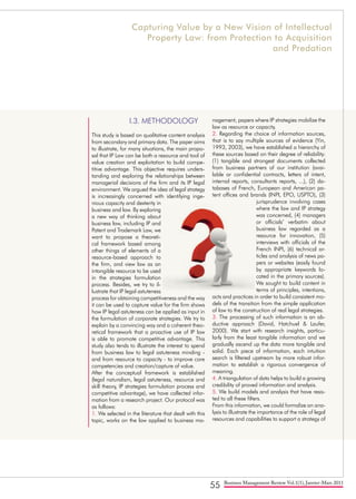 55 Business Management Review Vol.1(1), Janvier-Mars 2011
I.3. METHODOLOGY
This study is based on qualitative content analysis
from secondary and primary data. The paper aims
to illustrate, for many situations, the main propo-
sal that IP Law can be both a resource and tool of
value creation and exploitation to build compe-
titive advantage. This objective requires unders-
tanding and exploring the relationships between
managerial decisions of the firm and its IP legal
environment. We argued the idea of legal strategy
is increasingly concerned with identifying inge-
nious capacity and dexterity in
business and law. By exploring
a new way of thinking about
business law, including IP and
Patent and Trademark Law, we
want to propose a theoreti-
cal framework based among
other things of elements of a
resource-based approach to
the firm, and view law as an
intangible resource to be used
in the strategies formulation
process. Besides, we try to il-
lustrate that IP legal astuteness
process for obtaining competitiveness and the way
it can be used to capture value for the firm shows
how IP legal astuteness can be applied as input in
the formulation of corporate strategies. We try to
explain by a convincing way and a coherent theo-
retical framework that a proactive use of IP law
is able to promote competitive advantage. This
study also tends to illustrate the interest to spend
from business law to legal astuteness minding -
and from resource to capacity - to improve core
competencies and creation/capture of value.
After the conceptual framework is established
(legal naturalism, legal astuteness, resource and
skill theory, IP strategies formulation process and
competitive advantage), we have collected infor-
mation from a research project. Our protocol was
as follows:
1. We selected in the literature that dealt with this
topic, works on the law applied to business ma-
nagement, papers where IP strategies mobilize the
law as resource or capacity.
2. Regarding the choice of information sources,
that is to say multiple sources of evidence (Yin,
1993, 2003), we have established a hierarchy of
these sources based on their degree of reliability:
(1) tangible and strongest documents collected
from business partners of our institution (avai-
lable or confidential contracts, letters of intent,
internal reports, consultants reports, ...), (2) da-
tabases of French, European and American pa-
tent offices and brands (INPI, EPO, USPTO), (3)
jurisprudence involving cases
where the law and IP strategy
was concerned, (4) managers
or officials’ verbatim about
business law regarded as a
resource for innovation, (5)
interviews with officials of the
French INPI, (6) technical ar-
ticles and analysis of news pa-
pers or websites (easily found
by appropriate keywords lo-
cated in the primary sources).
We sought to build content in
terms of principles, intentions,
acts and practices in order to build consistent mo-
dels of the transition from the simple application
of law to the construction of real legal strategies.
3. The processing of such information is an ab-
ductive approach (David, Hatchuel & Laufer,
2000). We start with research insights, particu-
larly from the least tangible information and we
gradually ascend up the data more tangible and
solid. Each piece of information, each intuition
search is filtered upstream by more robust infor-
mation to establish a rigorous convergence of
meaning.
4. A triangulation of data helps to build a growing
credibility of proved information and analysis.
5. We build models and analysis that have resis-
ted to all these filters.
From this information, we could formalize an ana-
lysis to illustrate the importance of the role of legal
resources and capabilities to support a strategy of
Capturing Value by a New Vision of Intellectual
Property Law: from Protection to Acquisition
and Predation
 