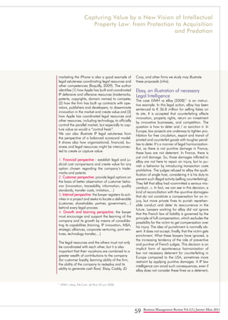 59 Business Management Review Vol.1(1), Janvier-Mars 2011
marketing the iPhone is also a good example of
legal astuteness coordinating legal resources and
other competencies (Roquilly, 2009). The author
identifies (1) how Apple has built and coordinated
IP defensive and offensive resources (trademarks,
patents, copyrights, domain names) to compete;
(2) how the firm has built up contracts with ope-
rators, publishers and developers, to disseminate
innovation in the market and create value and (3)
how Apple has coordinated legal resources and
other resources, including technology, to officially
control the parallel market, but especially to cap-
ture value as would a “control freak”.
We can also illustrate IP legal astuteness from
the perspective of a balanced scorecard model.
It shows also how organizational, financial, bu-
siness and legal resources might be interconnec-
ted to create or capture value:
1. Financial perspective : establish legal and ju-
dicial cost comparisons and create value for any
option chosen regarding the company’s trade-
marks and patents
2. Customer perspective: provide legal options on
the basis of better observation of customer beha-
vior (innovation, traceability, information, quality
standards, transfer costs, imitation,…)
3. Internal perspective: the lawyer registers its acti-
vities in a project and seeks to locate a deliverable
(customer, shareholder, partner, government,…)
behind every legal process
4. Growth and learning perspective: the lawyer
must encourage and support the learning of the
company and its growth by means of consolida-
ting its capabilities (training, IP innovation, M&A,
strategic alliances, corporate venturing, joint ven-
tures, technology transfer,…)
The legal resources and the others must not only
be coordinated with each other, but it is also
important that their vocations are combined to a
greater wealth of contributions to the company
(for customer loyalty, learning ability of the firm,
the ability of the company to redeploy and its
ability to generate cash flow). Ebay, Caddy, JD
Corp, and other firms we study may illustrate
these proposals (infra).
Ebay, an illustration of necessary
Legal Intelligence
The case LVMH vs eBay (2008)11
is an instruc-
tive example. In this legal action, eBay has been
sentenced to € 36.8 million for selling fakes on
its site. It is accepted that counterfeiting affects
innovation, property rights, return on investment
by innovative businesses, and competition. The
question is how to deter and / or sanction it. In
Europe, law projects are underway to tighten pro-
hibition for free circulation, export and transit of
pirated and counterfeit goods with tougher penal-
ties to deter. It’s a manner of legal harmonization.
But, as there is not punitive damage in France,
these laws are not deterrent. In France, there is
just civil damage. So, those damages inflicted to
eBay are not here to repair an injury, but to pu-
nish a behavior by introducing transaction costs
prohibitive. The judges refused to eBay the quali-
fication of single host, considering it is his duty to
prevent such illegal activity (selling counterfeiting).
They felt that eBay had «committed a serious mis-
conduct...». In fact, we can see in this decision, a
kind of reconciliation with the «punitive damages»
that do not constitute a compensation for an in-
jury, but more private fines to punish reprehen-
sible conduct and deter its reoccurrence in the
future. Lawyers working for eBay did not ignore
that the French law of liability is governed by the
principle of full compensation, which excludes the
possibility for the victim to get compensation over
his injury. The idea of punishment is normally ab-
sent. It does not accept, finally, that the victim gets
enrichment. What these lawyers have ignored, is
the increasing tendency of the role of preventive
and punitive of French judges. This decision is an
implicit form of spontaneous harmonization of
law not necessary deterrent for counterfeiting in
Europe compared to the USA, sometimes more
restraint by applying punitive damages. A IP law
intelligence can avoid such consequences, even if
eBay does not consider these fines as a deterrent,
11
LVMH v ebay, Trib.Com. de Paris 30 juin 2008.
Capturing Value by a New Vision of Intellectual
Property Law: from Protection to Acquisition
and Predation
 