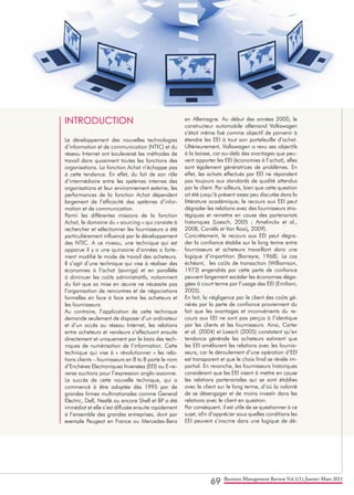 69 Business Management Review Vol.1(1), Janvier-Mars 2011
INTRODUCTION
Le développement des nouvelles technologies
d’information et de communication (NTIC) et du
réseau Internet ont bouleversé les méthodes de
travail dans quasiment toutes les fonctions des
organisations. La fonction Achat n’échappe pas
à cette tendance. En effet, du fait de son rôle
d’intermédiaire entre les systèmes internes des
organisations et leur environnement externe, les
performances de la fonction Achat dépendent
largement de l’efficacité des systèmes d’infor-
mation et de communication.
Parmi les différentes missions de la fonction
Achat, le domaine du « sourcing » qui consiste à
rechercher et sélectionner les fournisseurs a été
particulièrement influencé par le développement
des NTIC. A ce niveau, une technique qui est
apparue il y a une quinzaine d’années a forte-
ment modifié le mode de travail des acheteurs.
Il s’agit d’une technique qui vise à réaliser des
économies à l’achat (savings) et en parallèle
à diminuer les coûts administratifs, notamment
du fait que sa mise en œuvre ne nécessite pas
l’organisation de rencontres et de négociations
formelles en face à face entre les acheteurs et
les fournisseurs.
Au contraire, l’application de cette technique
demande seulement de disposer d’un ordinateur
et d’un accès au réseau Internet, les relations
entre acheteurs et vendeurs s’effectuant ensuite
directement et uniquement par le biais des tech-
niques de numérisation de l’information. Cette
technique qui vise à « révolutionner » les rela-
tions clients – fournisseurs en B to B porte le nom
d’Enchères Electroniques Inversées (EEI) ou E-re-
verse auctions pour l’expression anglo-saxonne.
Le succès de cette nouvelle technique, qui a
commencé à être adoptée dès 1995 par de
grandes firmes multinationales comme General
Electric, Dell, Nestlé ou encore Shell et BP a été
immédiat et elle s’est diffusée ensuite rapidement
à l’ensemble des grandes entreprises, dont par
exemple Peugeot en France ou Mercedes-Benz
en Allemagne. Au début des années 2000, le
constructeur automobile allemand Volkswagen
s’était même fixé comme objectif de parvenir à
étendre les EEI à tout son portefeuille d’achat.
Ultérieurement, Volkswagen a revu ses objectifs
à la baisse, car au-delà des avantages que peu-
vent apporter les EEI (économies à l’achat), elles
sont également génératrices de problèmes. En
effet, les achats effectués par EEI ne répondent
pas toujours aux standards de qualité attendus
par le client. Par ailleurs, bien que cette question
ait été jusqu’à présent assez peu discutée dans la
littérature académique, le recours aux EEI peut
dégrader les relations avec des fournisseurs stra-
tégiques et remettre en cause des partenariats
historiques (Loesch, 2005 ; Amelinckx et al.,
2008, Caniëls et Van Raaij, 2009).
Concrètement, le recours aux EEI peut dégra-
der la confiance établie sur le long terme entre
fournisseurs et acheteurs travaillant dans une
logique d’impartition (Barreyre, 1968). Le cas
échéant, les coûts de transaction (Williamson,
1973) engendrés par cette perte de confiance
peuvent largement excéder les économies déga-
gées à court terme par l’usage des EEI (Emiliani,
2005).
En fait, la négligence par le client des coûts gé-
nérés par la perte de confiance proviennent du
fait que les avantages et inconvénients du re-
cours aux EEI ne sont pas perçus à l’identique
par les clients et les fournisseurs. Ainsi, Carter
et al. (2004) et Loesch (2005) constatent qu’en
tendance générale les acheteurs estiment que
les EEI améliorent les relations avec les fournis-
seurs, car le déroulement d’une opération d’EEI
est transparent et que le choix final se révèle im-
partial. En revanche, les fournisseurs historiques
considèrent que les EEI visent à mettre en cause
les relations partenariales qui se sont établies
avec le client sur le long terme, d’où la volonté
de se désengager et de moins investir dans les
relations avec le client en question.
Par conséquent, il est utile de se questionner à ce
sujet, afin d’apprécier sous quelles conditions les
EEI peuvent s’inscrire dans une logique de dé-
 