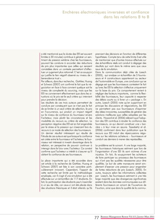 77 Business Management Review Vol.1(1), Janvier-Mars 2011
a été mentionné que la durée des EEI est souvent
limitée à 30 minutes) contribue à générer un sen-
timent de pression extrême chez les fournisseurs,
pouvant les conduire à accorder des réductions
de prix plus importantes que celles qui seraient
concédées dans un contexte permettant d’effec-
tuer un jugement plus rationnel. C’est ce soupçon
qui justifie le lien négatif observé au niveau de «
benevolence trust ».
Par ailleurs, dans leur recherche, Gattiker, Huang
et Schwarz (2007) ont confirmé le fait que la né-
gociation en face à face convient quelque soit le
niveau de complexité du sourcing, mais que les
EEI ne conviennent effectivement que dans les si-
tuations où le prix est le seul critère qui intervient
pour prendre la décision.
Les résultats de ces trois auteurs permettent de
conclure par conséquent que ce n’est pas le fait
de se limiter à un seul critère de sélection, le prix
en l’occurrence, qui produit un impact négatif
sur le niveau de confiance du fournisseur envers
l’acheteur, mais plutôt les circonstances et les
modalités du recours au critère de sélection. La
perception négative des EEI est en fait engendrée
par le stress et la pression qui s’exercent lors du
recours à ce mode de sélection des fournisseurs.
Un dernier résultat intéressant qui résulte de
l’étude de ces auteurs est que lorsque la confiance
est créée entre le fournisseur et l’acheteur, le four-
nisseur est intéressé à investir davantage dans la
relation, en perspective de pouvoir continuer à
interagir dans le futur avec l’acheteur. Ce constat
confirme que l’acheteur a intérêt à s’assurer qu’il
obtient la confiance de ses fournisseurs.
La place importante qui a été accordée dans
cet article à la recherche de Gattiker, Huang et
Schwarz (2007) est liée à son caractère parti-
culièrement innovant. Cependant, l’apport de
cette recherche est limité par la méthodologie
employée, car il s’agit d’une simulation qui a été
effectuée sur un échantillon de 117 étudiants. En
fait, la participation des étudiants peut s’assimiler
à un jeu de rôle, car ceux-ci ont été placés dans
des situations théoriques et il était attendu qu’ils
prennent des décisions en fonction de différentes
hypothèses. Compte tenu de cette limite il est utile
de mentionner que d’autres travaux effectués sur
des échantillons réels ont conduit à dégager des
résultats qui vont dans le même sens que ceux
issus de la simulation.
Dans la communication déjà citée de Loesch
(2005), qui analyse un échantillon de 5 fournis-
seurs et 4 constructeurs appartenant au secteur
de l’automobile en Europe, une conclusion qui se
dégage est que les fournisseurs contestent le fait
qu’avec les EEI la sélection s’effectue uniquement
sur la base du prix. Ce comportement revient à
négliger des facteurs importants, comme la flexi-
bilité des fournisseurs, leur capacité à respecter
des délais courts ou à livrer un « package ». En
outre, Loesch (2005) note qu’en supprimant en
principe les discussions et négociations, les EEI
ne permettent pas aux fournisseurs d’exprimer
des idées innovantes, susceptibles de générer des
solutions meilleures que celles adoptées par les
clients. Howard et al. (2006) relèvent que l’adop-
tion des EEI contribue à éroder la confiance des
fournisseurs, ce qui devrait constituer une « bar-
rière » à leur mise en œuvre. Tassabehji et al.
(2006) confirment dans leur publication que le
recours aux EEI induit des répercussions néga-
tives sur les relations acheteurs – fournisseurs et
conduit ces derniers à mener des représailles.
Le problème est le suivant. A une large majorité,
les fournisseurs historiques estiment que lors de
l’organisation d’une EEI ils sont victimes d’une
injustice. En fait, ils soupçonnent les acheteurs
de faire participer au processus des fournisseurs
qui n’ont pas les qualités nécessaires pour être
qualifiés. Le but de cette manœuvre serait sim-
plement d’exercer une pression pour engendrer
de fortes réductions de prix (Loesch, 2005). En
outre, toujours selon les informations collectées
par Loesch, les fournisseurs estiment à une très
large majorité que des divergences significatives
existent dans les données communiquées aux dif-
férents fournisseurs en amont de l’ouverture de
l’auction, ainsi que dans la qualité de la commu-
Enchères électroniques inversées et confiance
dans les relations B to B
 