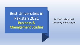 Best Universities in
Pakistan 2021
Business &
Management Studies
Dr. Khalid Mahmood
University of the Punjab
 