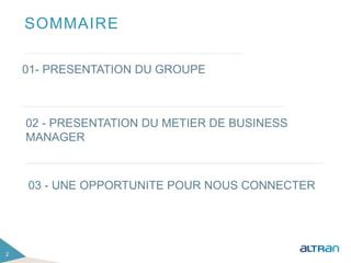 2
SOMMAIRE
01- PRESENTATION DU GROUPE
02 - PRESENTATION DU METIER DE BUSINESS
MANAGER
03 - UNE OPPORTUNITE POUR NOUS CONNECTER
 