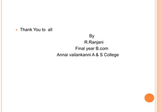  Thank You to all
By
R.Ranjani
Final year B.com
Annai vailankanni A & S College
 