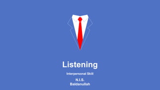 Listening
Interpersonal Skill
N.I.S.
Baldanullah
 
