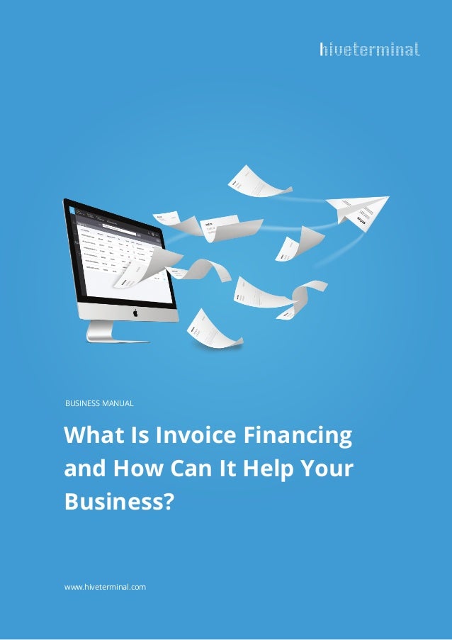 What Is Invoice Financing
and How Can It Help Your
Business?
www.hiveterminal.com
BUSINESS MANUAL
 