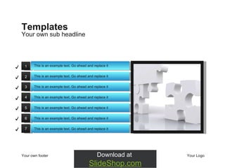 Your own sub headline Templates Your own footer Your Logo This is an example text. Go ahead and replace it This is an example text. Go ahead and replace it This is an example text. Go ahead and replace it This is an example text. Go ahead and replace it This is an example text. Go ahead and replace it This is an example text. Go ahead and replace it This is an example text. Go ahead and replace it 1 2 3 4 5 6 7 ✓ ✓ ✓ ✓ ✓ ✓ ✓ 
