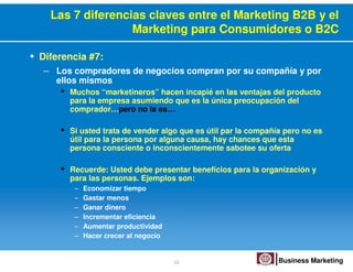 Las 7 diferencias claves entre el Marketing B2B y el
                   Marketing para Consumidores o B2C

• Diferencia #7...
