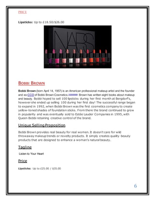 6
PRICE
Lipsticks: Up to £18.50/$26.00
BOBBI BROWN
Bobbi Brown (born April 14, 1957) is an American professional makeup ar...