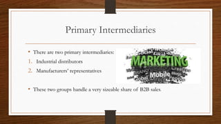 Primary Intermediaries
• There are two primary intermediaries:
1. Industrial distributors
2. Manufacturers’ representative...