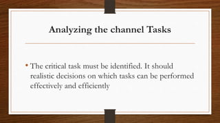 Analyzing the channel Tasks
• The critical task must be identified. It should
realistic decisions on which tasks can be pe...