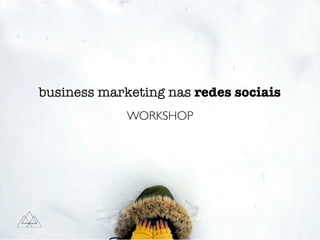 WORKSHOP
business marketing nas redes sociais
 