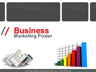 Business
Marketing Power




    County Road New Brighton, Minneapolis 55112 (USA) | Tel :+1- 612-567-3666 | Email : sales@businessmarketingpower.com
 