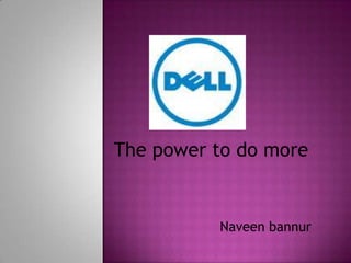 The power to do more


          Naveen bannur
 