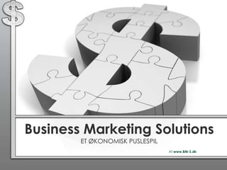 Business Marketing Solutions
        ET ØKONOMISK PUSLESPIL
                                 Af www.BM-S.dk
 