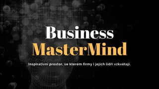 Business
MasterMind
Inspirativní prostor, ve kterém firmy i jejích lídři vzkvétají.
 