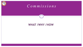 C o m m i s s i o n s
WHAT /WHY /HOW
 