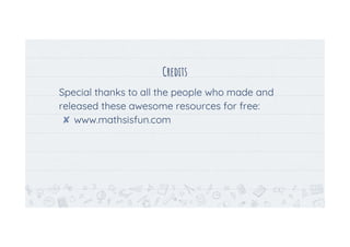 Credits
Special thanks to all the people who made and
released these awesome resources for free:
✘ www.mathsisfun.com
13
 