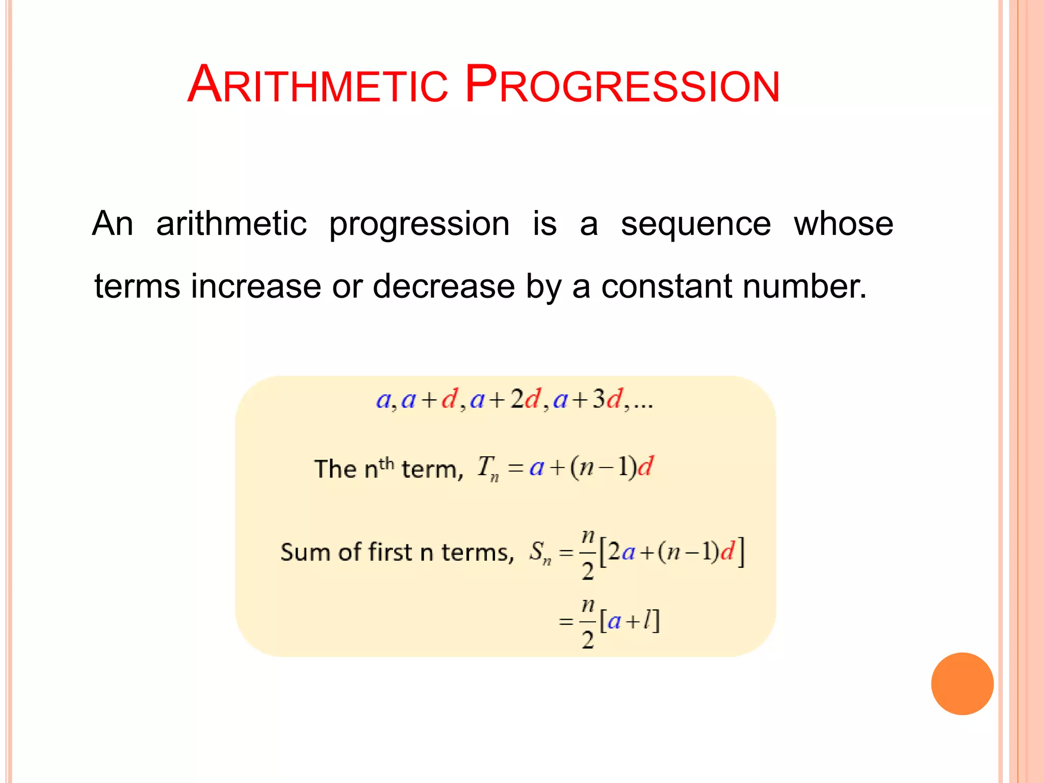 ARITHMETIC PROGRESSION
An arithmetic progression is a sequence whose
terms increase or decrease by a constant number.
 