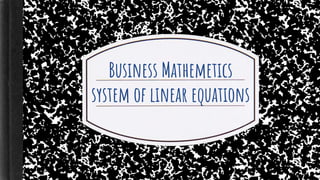 Business Mathemetics
system of linear equations
 