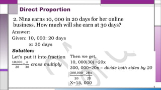 Direct Proportion
2. Nina earns 10, 000 in 20 days for her online
business. How much will she earn at 30 days?
 