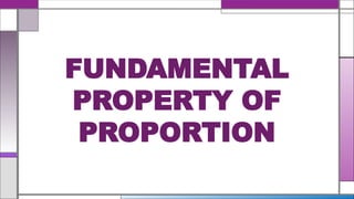 FUNDAMENTAL
PROPERTY OF
PROPORTION
 