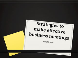 Strategies	
  to	
  
make	
  effective	
  business	
  meetings	
  
Sara	
  Viruete	
  
 