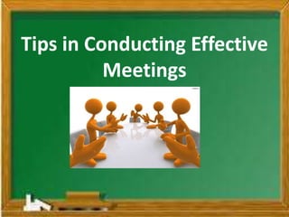 Tips in Conducting Effective
Meetings
 