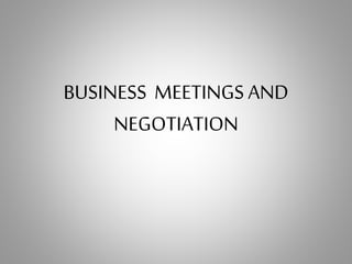 BUSINESS MEETINGS AND
NEGOTIATION
 