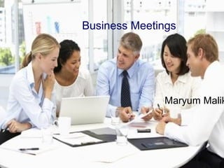 Business Meetings
Maryum Malik
 
