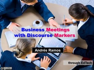 Business Meetings
with Discourse Markers
through EdTech
Andrés Ramos
 