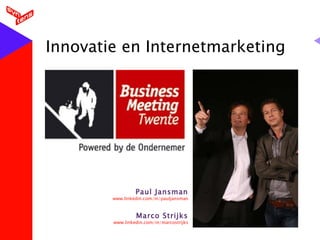 Innovatie en Internetmarketing Paul Jansman www.linkedin.com/in/pauljansman Marco Strijks www.linkedin.com/in/marcostrijks 