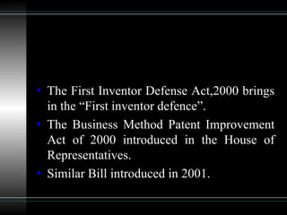 The First Inventor Defense Act,2000 brings in the “First inventor defence”. The Business Method Patent Improvement Act of 2000 introduced in the House of Representatives. Similar Bill introduced in 2001. 