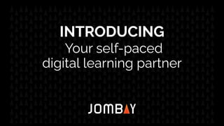 INTRODUCING
Your self-paced
digital learning partner
 