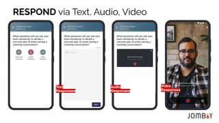 Text
Responses
Audio
Responses
Video
Responses
RESPOND via Text, Audio, Video
 