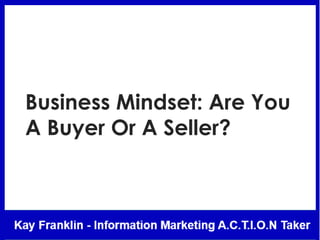 Business Mindset: Are You
A Buyer Or A Seller?
 