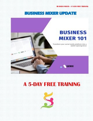 BUSINESS MIXER – A 5-DAY FREE TRAINING
BUSINESS MIXER UPDATE
A 5-DAY FREE TRAINING
 