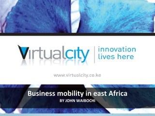 Business mobility in east Africa BY JOHN WAIBOCHI 