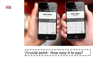 NB
Crucial point: How easy it to pay?
 
