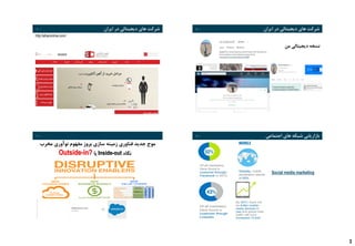 3
RolandBergerStrategyConsultants
9 I ‫ایران‬ ‫در‬ ‫دیجیتالی‬ ‫های‬ ‫شرکت‬
http://ahanonline.com/
9
RolandBergerStrategyConsultants
10 I ‫ایران‬ ‫در‬ ‫دیجیتالی‬ ‫های‬ ‫شرکت‬
‫من‬ ‫دیجیتالی‬ ‫نسخه‬
RolandBergerStrategyConsultants
11 I
‫مخرب‬ ‫نوآوری‬ ‫مفهوم‬ ‫بروز‬ ‫سازی‬ ‫زمینه‬ ‫فناوری‬ ‫جدید‬ ‫موج‬
‫نگاه‬Inside-out‫یا‬Outside-in?
RolandBergerStrategyConsultants
12 I ‫اجتماعی‬ ‫های‬ ‫شبکه‬ ‫بازاریابی‬
Social media marketing
 